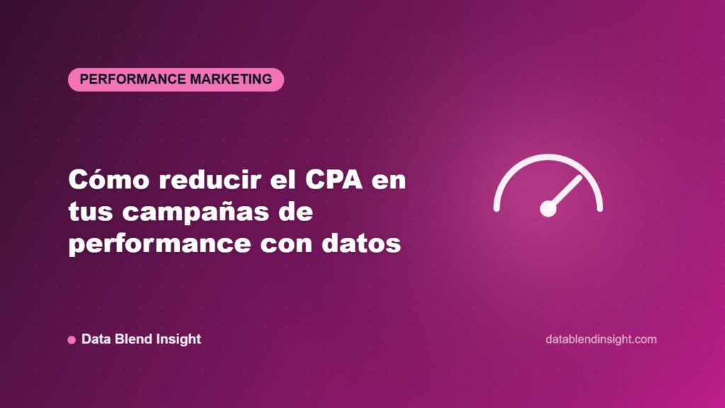 Cómo reducir el CPA en tus campañas de performance con datos