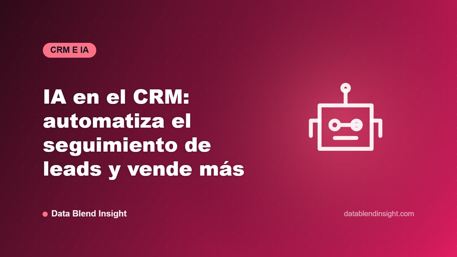IA en el CRM: automatiza el seguimiento de leads y vende más